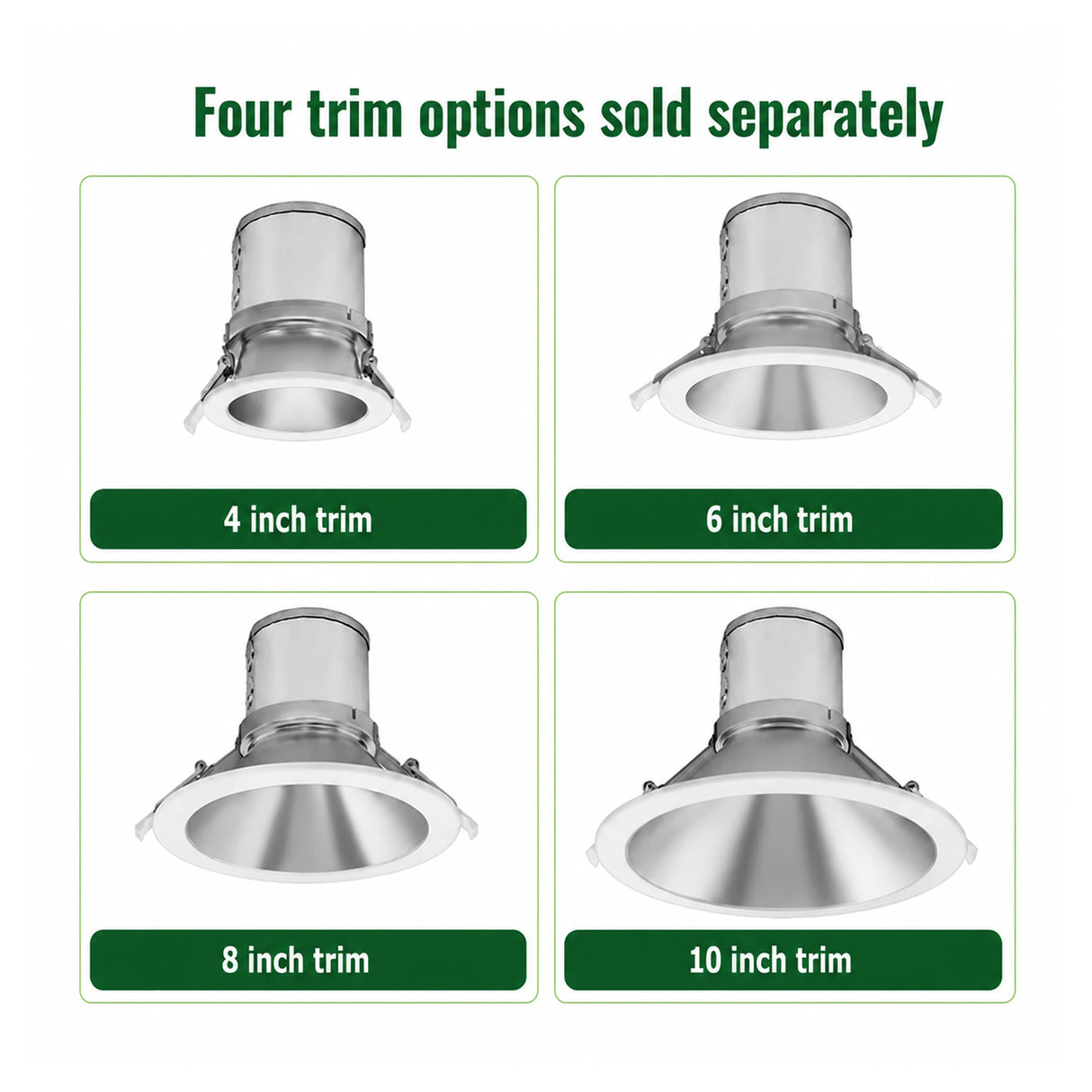 Four selectable recessed downlight trims in 4, 6, 8, and 10 inch sizes sold separately